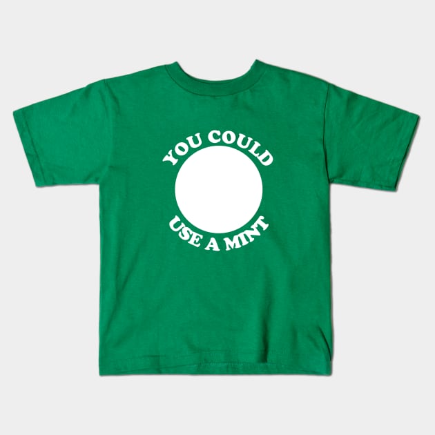 You Could Use a Mint Kids T-Shirt by yayor
